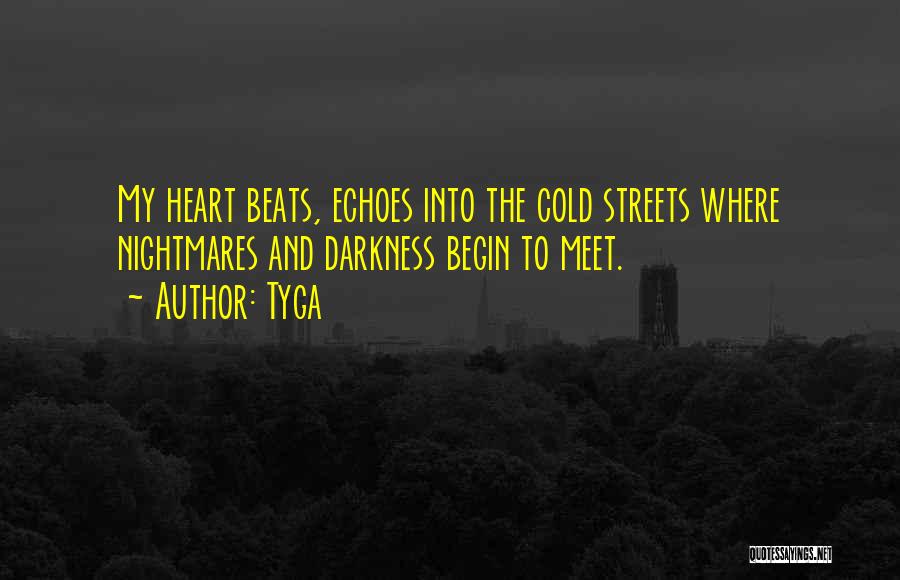 Tyga Quotes: My Heart Beats, Echoes Into The Cold Streets Where Nightmares And Darkness Begin To Meet.