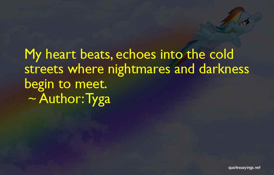 Tyga Quotes: My Heart Beats, Echoes Into The Cold Streets Where Nightmares And Darkness Begin To Meet.