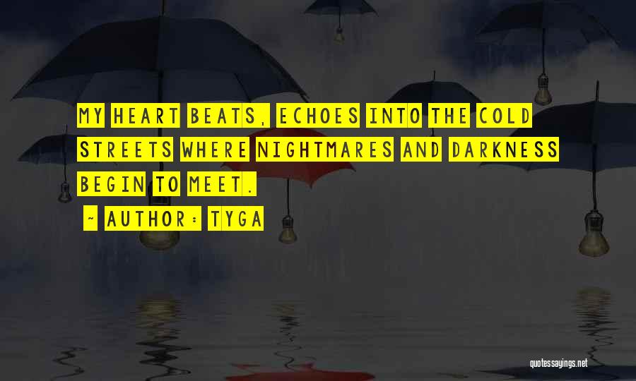 Tyga Quotes: My Heart Beats, Echoes Into The Cold Streets Where Nightmares And Darkness Begin To Meet.