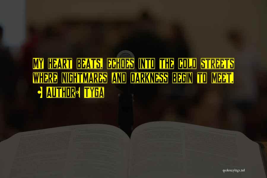 Tyga Quotes: My Heart Beats, Echoes Into The Cold Streets Where Nightmares And Darkness Begin To Meet.