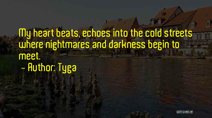 Tyga Quotes: My Heart Beats, Echoes Into The Cold Streets Where Nightmares And Darkness Begin To Meet.