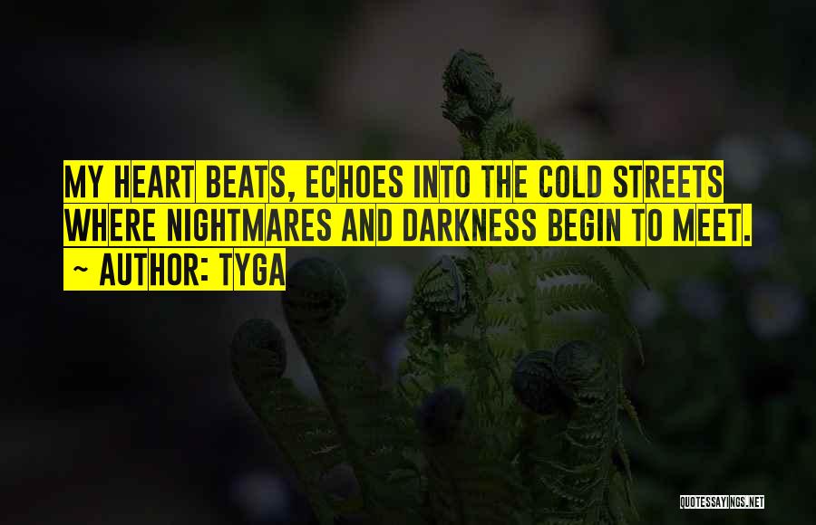 Tyga Quotes: My Heart Beats, Echoes Into The Cold Streets Where Nightmares And Darkness Begin To Meet.