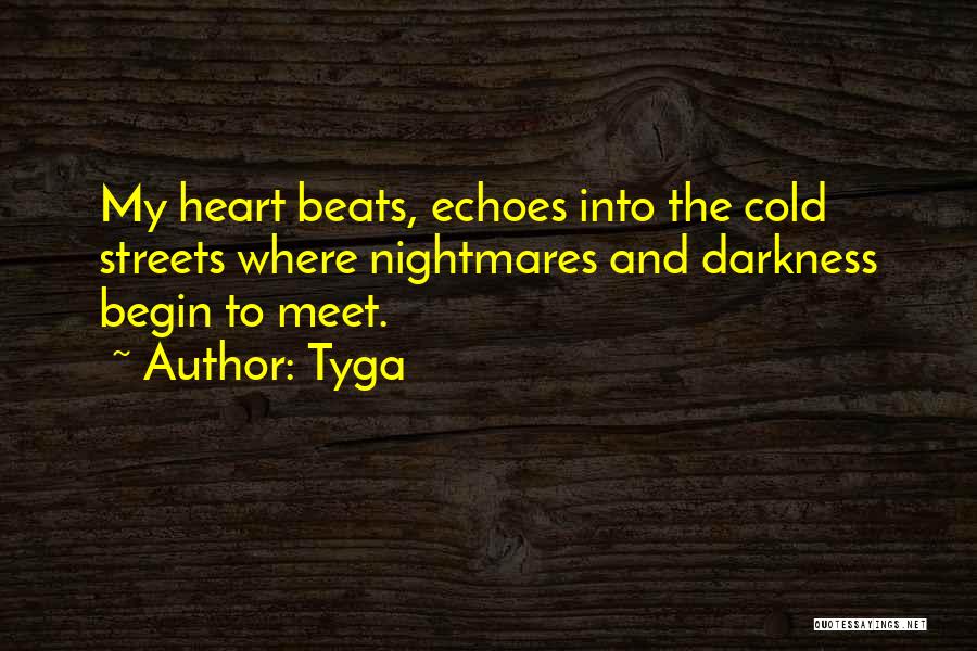 Tyga Quotes: My Heart Beats, Echoes Into The Cold Streets Where Nightmares And Darkness Begin To Meet.