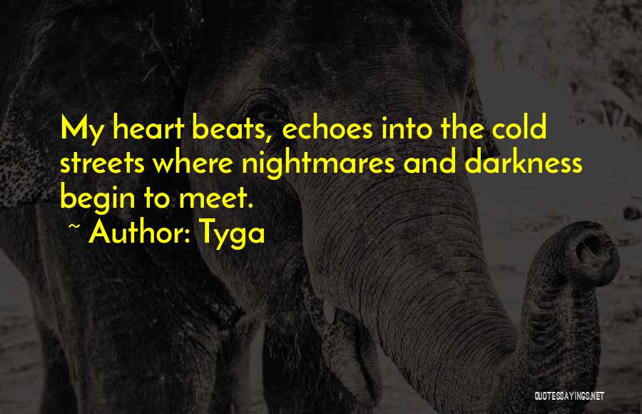 Tyga Quotes: My Heart Beats, Echoes Into The Cold Streets Where Nightmares And Darkness Begin To Meet.