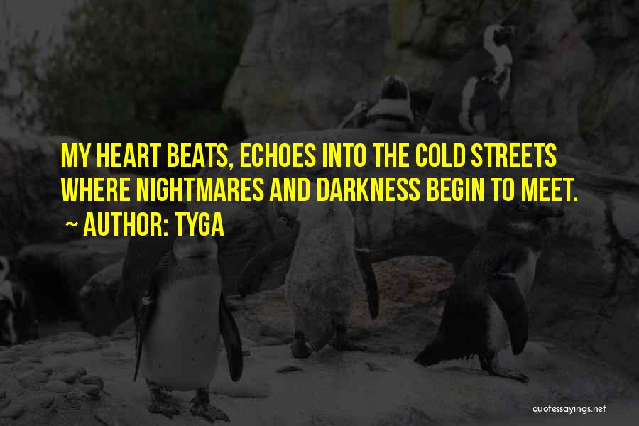 Tyga Quotes: My Heart Beats, Echoes Into The Cold Streets Where Nightmares And Darkness Begin To Meet.