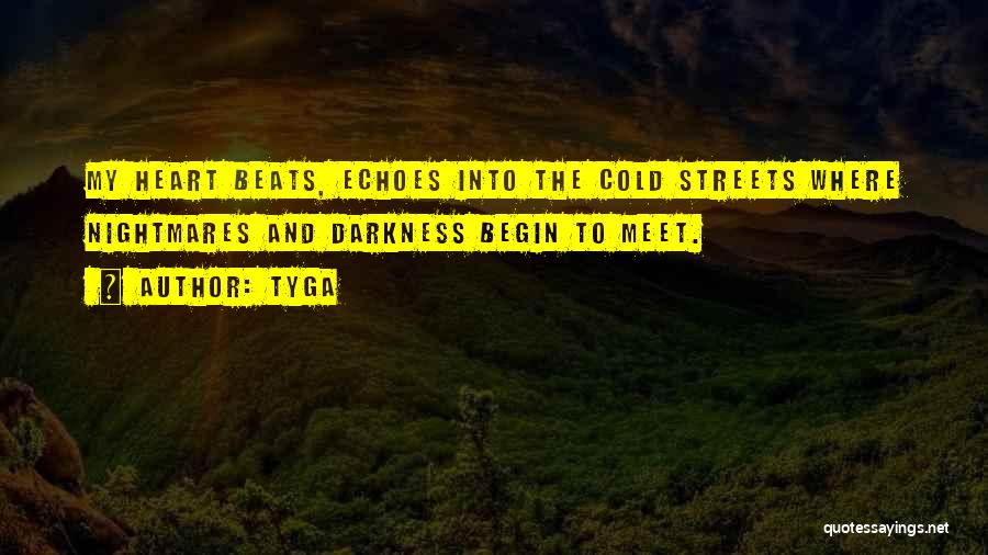 Tyga Quotes: My Heart Beats, Echoes Into The Cold Streets Where Nightmares And Darkness Begin To Meet.