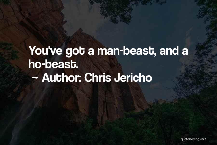 Chris Jericho Quotes: You've Got A Man-beast, And A Ho-beast.