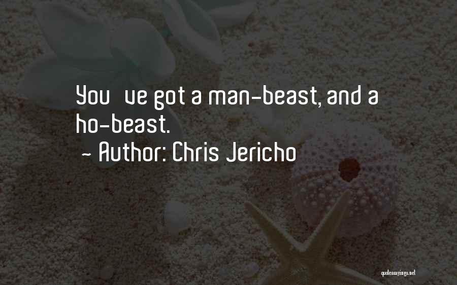 Chris Jericho Quotes: You've Got A Man-beast, And A Ho-beast.