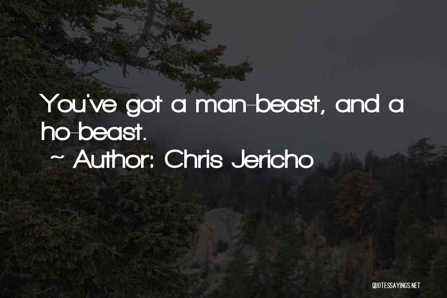 Chris Jericho Quotes: You've Got A Man-beast, And A Ho-beast.