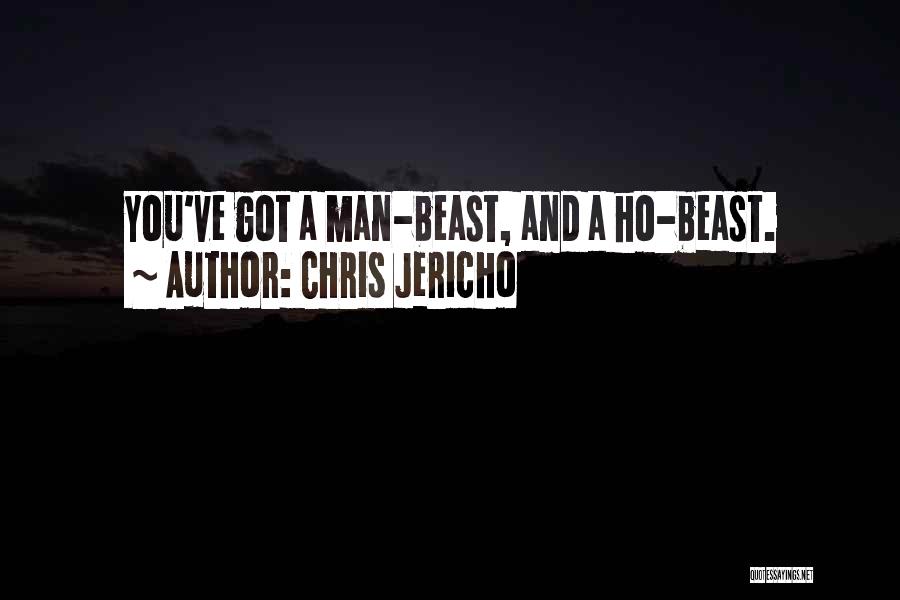 Chris Jericho Quotes: You've Got A Man-beast, And A Ho-beast.