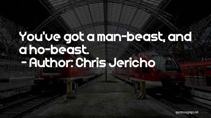 Chris Jericho Quotes: You've Got A Man-beast, And A Ho-beast.