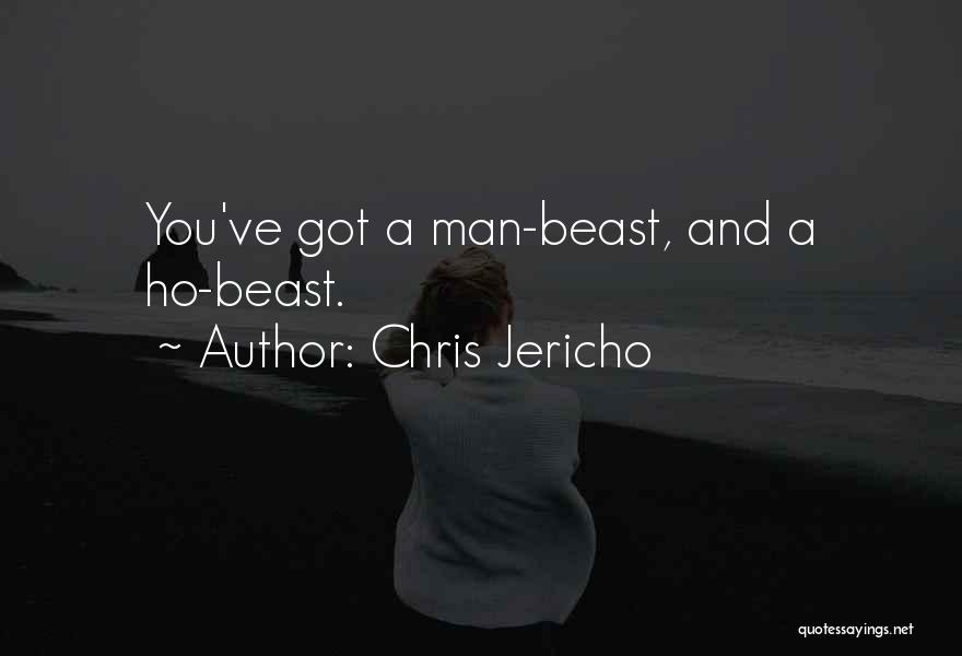 Chris Jericho Quotes: You've Got A Man-beast, And A Ho-beast.