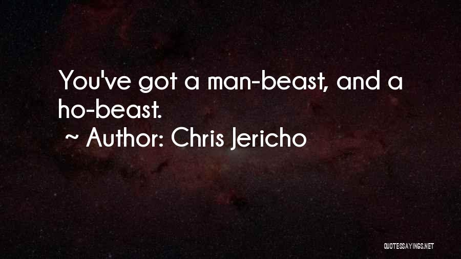 Chris Jericho Quotes: You've Got A Man-beast, And A Ho-beast.