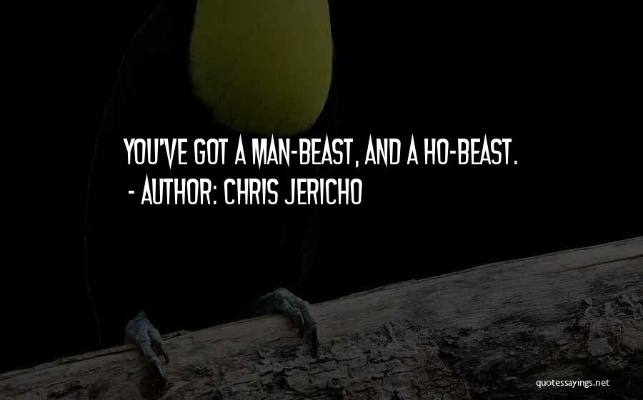 Chris Jericho Quotes: You've Got A Man-beast, And A Ho-beast.