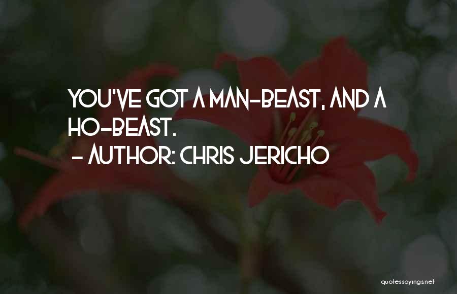 Chris Jericho Quotes: You've Got A Man-beast, And A Ho-beast.