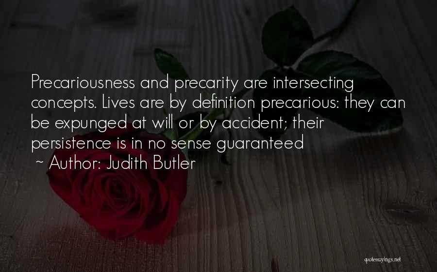 Judith Butler Quotes: Precariousness And Precarity Are Intersecting Concepts. Lives Are By Definition Precarious: They Can Be Expunged At Will Or By Accident;