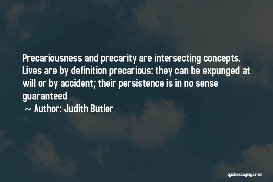 Judith Butler Quotes: Precariousness And Precarity Are Intersecting Concepts. Lives Are By Definition Precarious: They Can Be Expunged At Will Or By Accident;