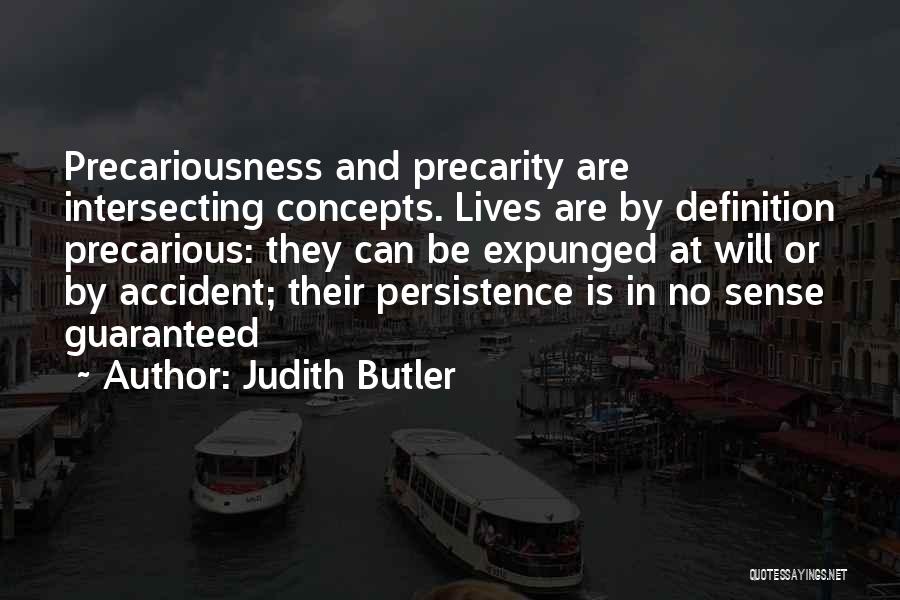 Judith Butler Quotes: Precariousness And Precarity Are Intersecting Concepts. Lives Are By Definition Precarious: They Can Be Expunged At Will Or By Accident;