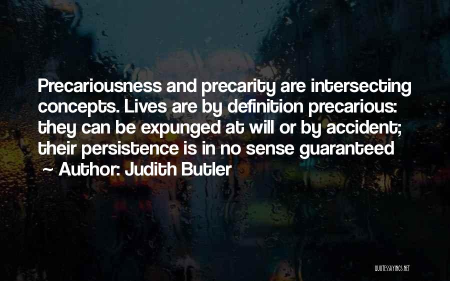 Judith Butler Quotes: Precariousness And Precarity Are Intersecting Concepts. Lives Are By Definition Precarious: They Can Be Expunged At Will Or By Accident;