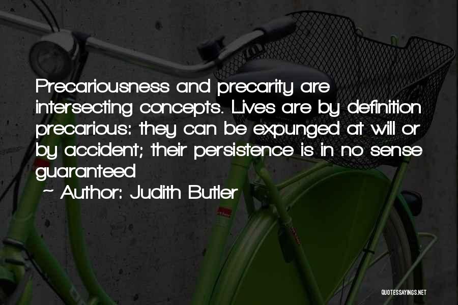 Judith Butler Quotes: Precariousness And Precarity Are Intersecting Concepts. Lives Are By Definition Precarious: They Can Be Expunged At Will Or By Accident;