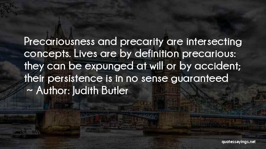 Judith Butler Quotes: Precariousness And Precarity Are Intersecting Concepts. Lives Are By Definition Precarious: They Can Be Expunged At Will Or By Accident;
