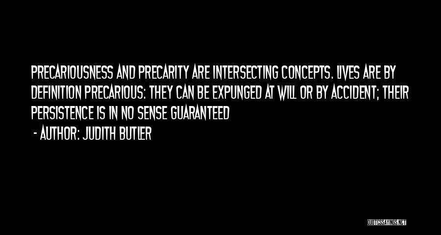 Judith Butler Quotes: Precariousness And Precarity Are Intersecting Concepts. Lives Are By Definition Precarious: They Can Be Expunged At Will Or By Accident;