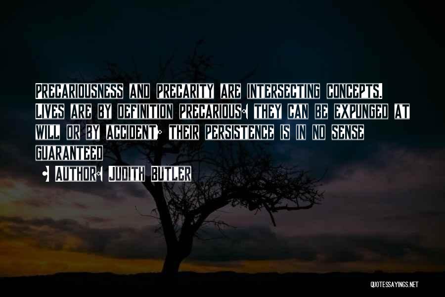 Judith Butler Quotes: Precariousness And Precarity Are Intersecting Concepts. Lives Are By Definition Precarious: They Can Be Expunged At Will Or By Accident;