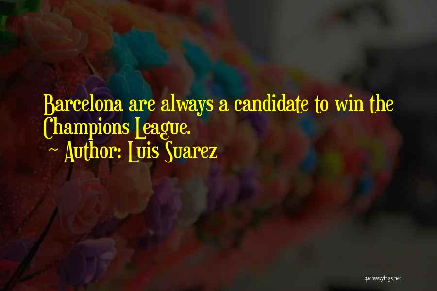 Luis Suarez Quotes: Barcelona Are Always A Candidate To Win The Champions League.