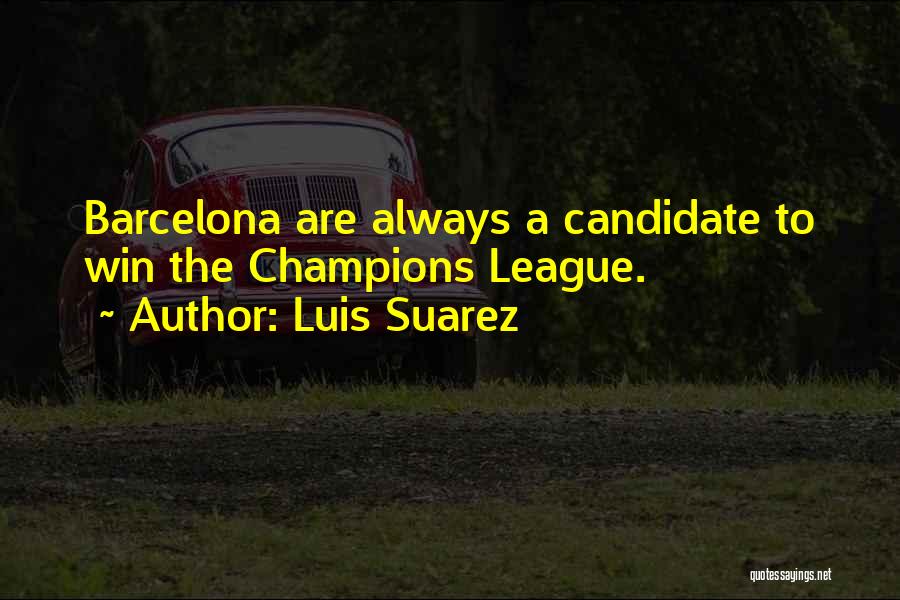 Luis Suarez Quotes: Barcelona Are Always A Candidate To Win The Champions League.