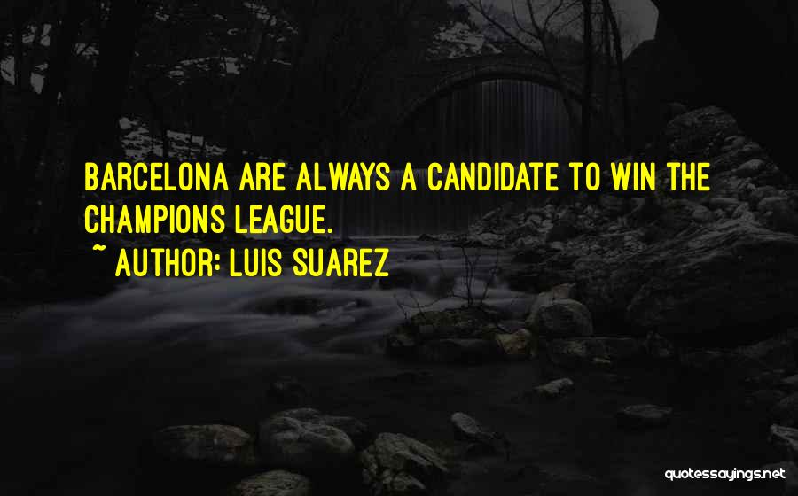 Luis Suarez Quotes: Barcelona Are Always A Candidate To Win The Champions League.