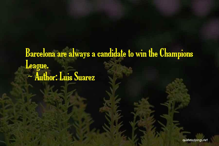Luis Suarez Quotes: Barcelona Are Always A Candidate To Win The Champions League.