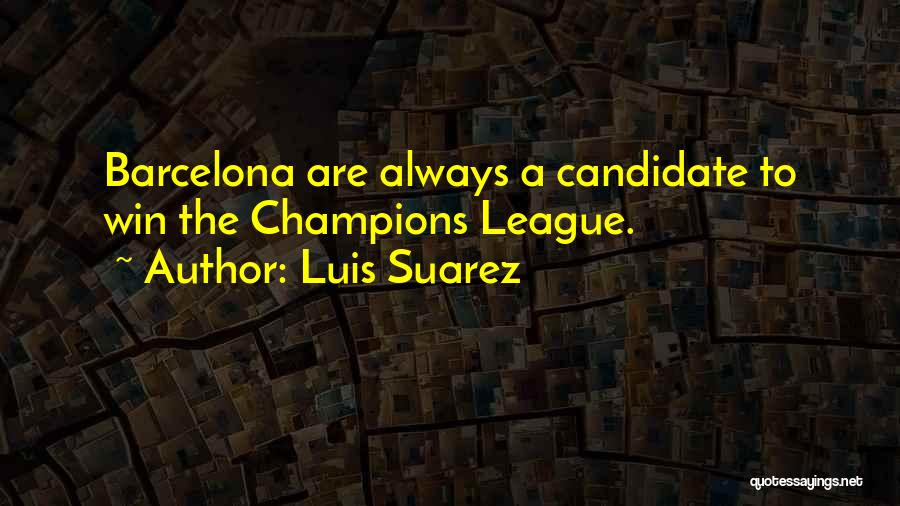 Luis Suarez Quotes: Barcelona Are Always A Candidate To Win The Champions League.