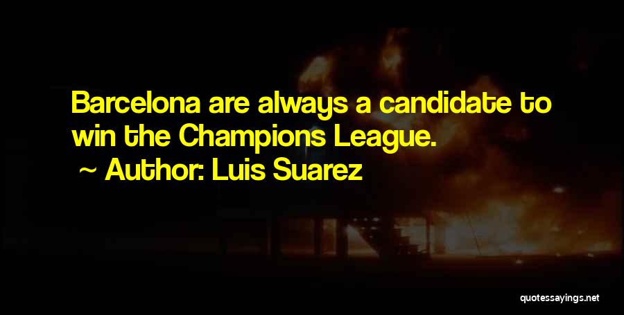 Luis Suarez Quotes: Barcelona Are Always A Candidate To Win The Champions League.