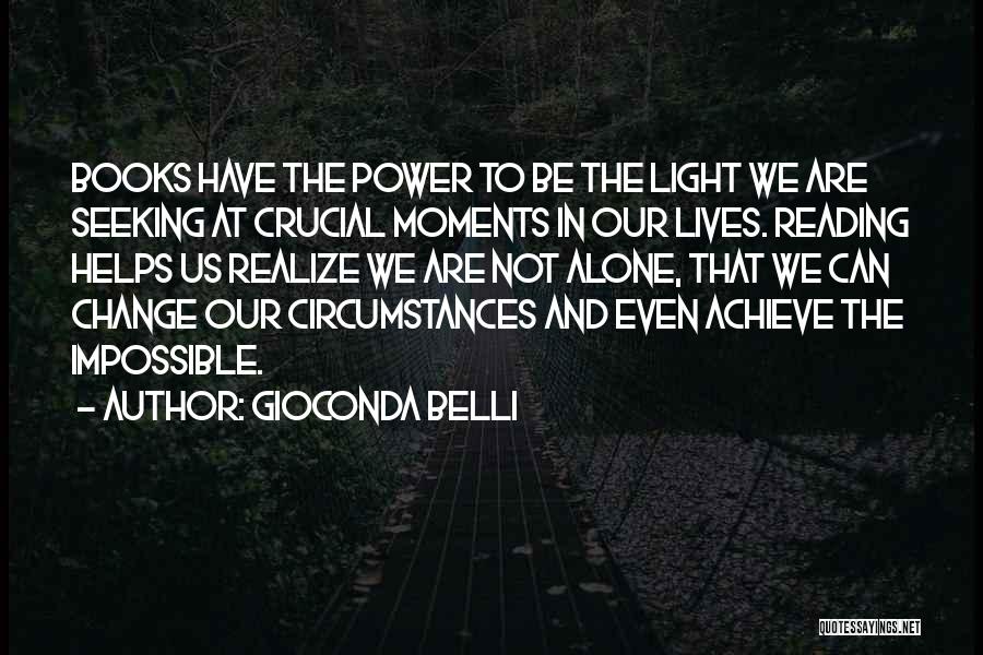 Gioconda Belli Quotes: Books Have The Power To Be The Light We Are Seeking At Crucial Moments In Our Lives. Reading Helps Us