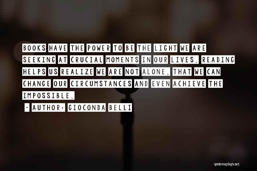 Gioconda Belli Quotes: Books Have The Power To Be The Light We Are Seeking At Crucial Moments In Our Lives. Reading Helps Us