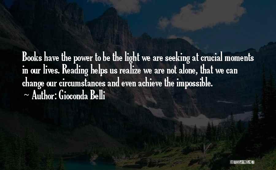 Gioconda Belli Quotes: Books Have The Power To Be The Light We Are Seeking At Crucial Moments In Our Lives. Reading Helps Us
