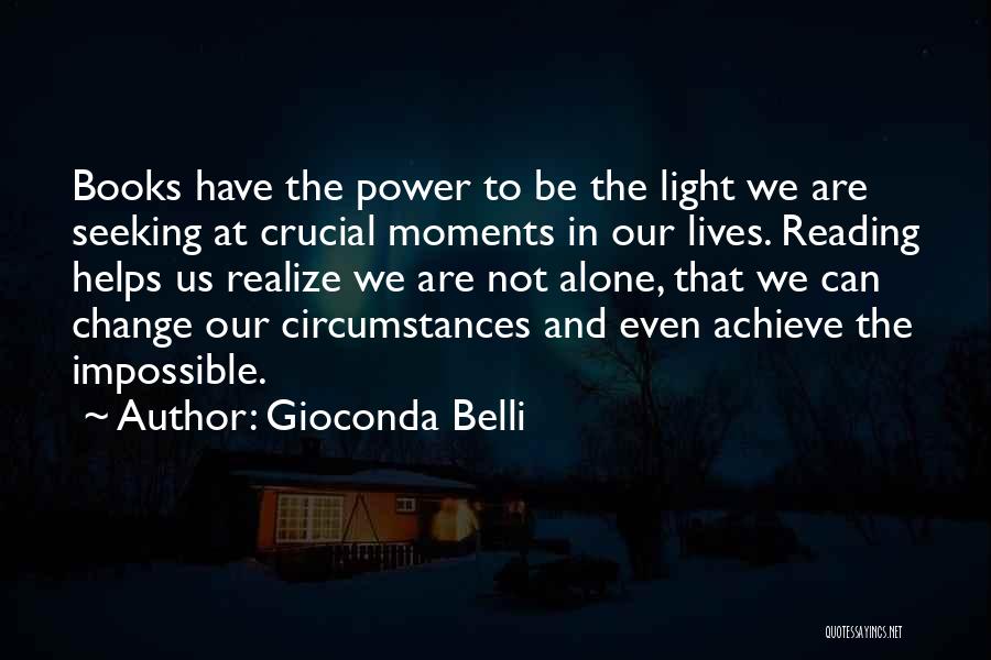 Gioconda Belli Quotes: Books Have The Power To Be The Light We Are Seeking At Crucial Moments In Our Lives. Reading Helps Us