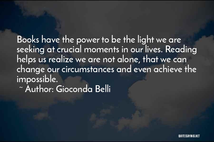 Gioconda Belli Quotes: Books Have The Power To Be The Light We Are Seeking At Crucial Moments In Our Lives. Reading Helps Us