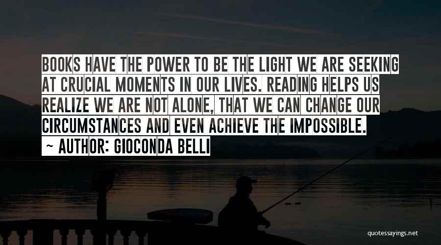 Gioconda Belli Quotes: Books Have The Power To Be The Light We Are Seeking At Crucial Moments In Our Lives. Reading Helps Us