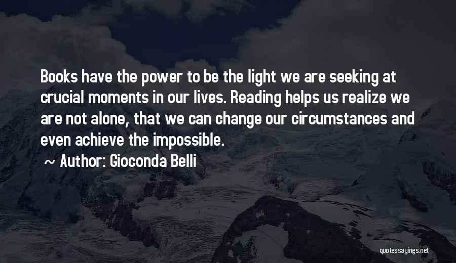 Gioconda Belli Quotes: Books Have The Power To Be The Light We Are Seeking At Crucial Moments In Our Lives. Reading Helps Us