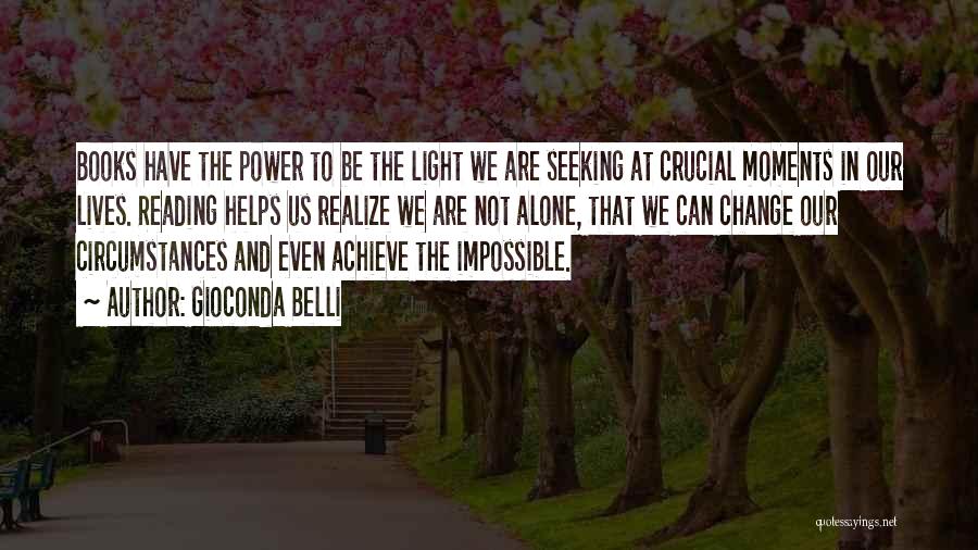 Gioconda Belli Quotes: Books Have The Power To Be The Light We Are Seeking At Crucial Moments In Our Lives. Reading Helps Us