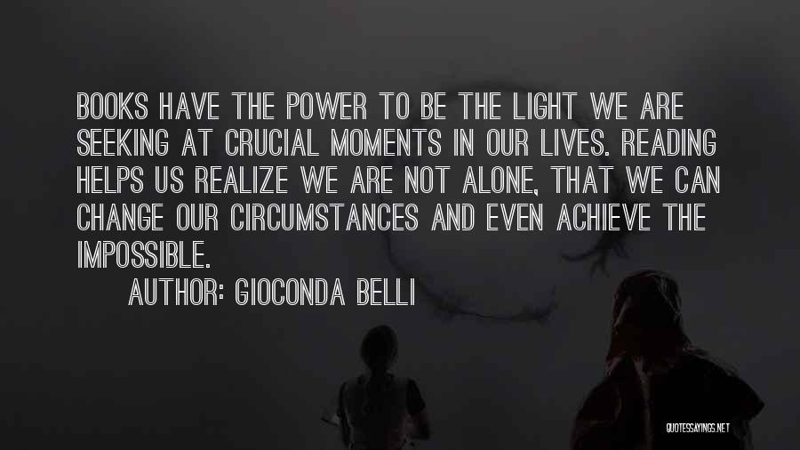 Gioconda Belli Quotes: Books Have The Power To Be The Light We Are Seeking At Crucial Moments In Our Lives. Reading Helps Us