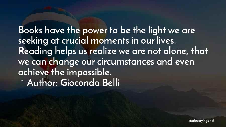 Gioconda Belli Quotes: Books Have The Power To Be The Light We Are Seeking At Crucial Moments In Our Lives. Reading Helps Us