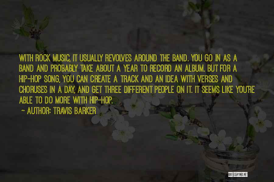 Travis Barker Quotes: With Rock Music, It Usually Revolves Around The Band. You Go In As A Band And Probably Take About A