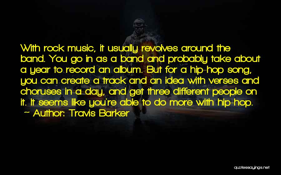 Travis Barker Quotes: With Rock Music, It Usually Revolves Around The Band. You Go In As A Band And Probably Take About A