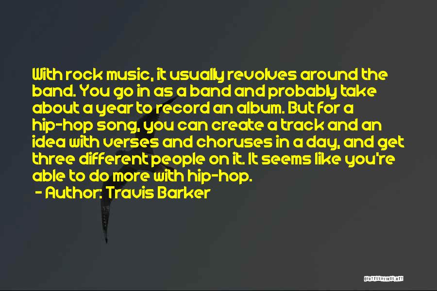 Travis Barker Quotes: With Rock Music, It Usually Revolves Around The Band. You Go In As A Band And Probably Take About A
