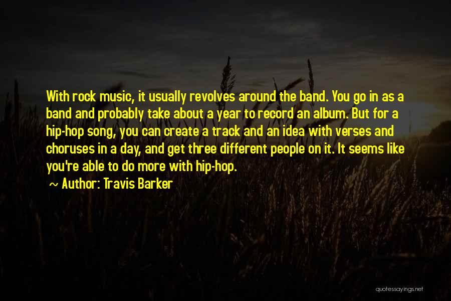 Travis Barker Quotes: With Rock Music, It Usually Revolves Around The Band. You Go In As A Band And Probably Take About A