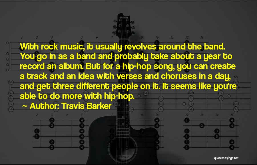 Travis Barker Quotes: With Rock Music, It Usually Revolves Around The Band. You Go In As A Band And Probably Take About A