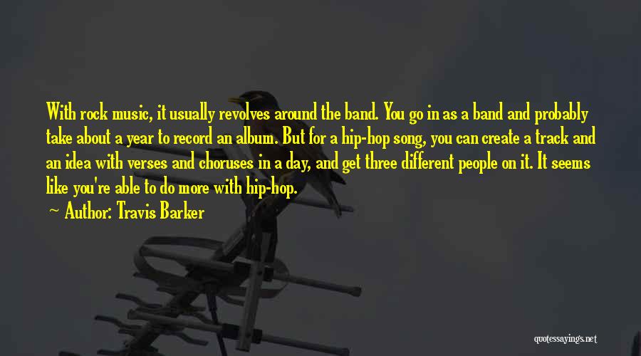 Travis Barker Quotes: With Rock Music, It Usually Revolves Around The Band. You Go In As A Band And Probably Take About A