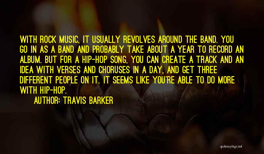 Travis Barker Quotes: With Rock Music, It Usually Revolves Around The Band. You Go In As A Band And Probably Take About A